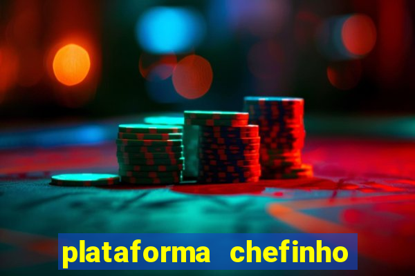 plataforma chefinho 777 bet